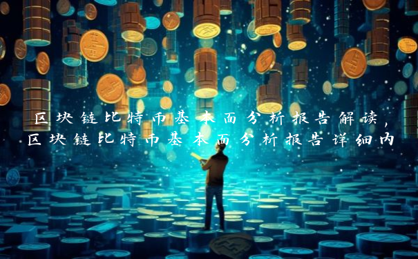 区块链比特币基本面分析报告解读,区块链比特币基本面分析报告详细内容