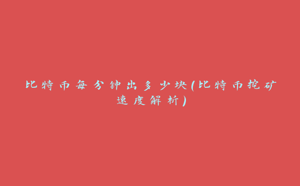 比特币每分钟出多少块（比特币挖矿速度解析）