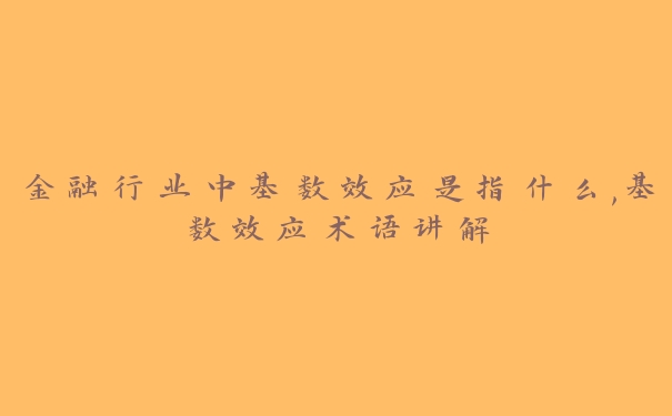 金融行业中基数效应是指什么,基数效应术语讲解