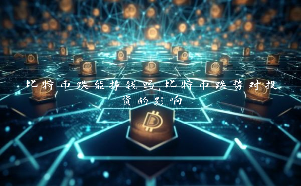 比特币跌能挣钱吗,比特币跌势对投资的影响