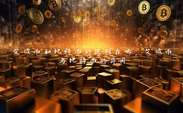 艾波币和比特币的区别在哪，艾波币与比特币的异同