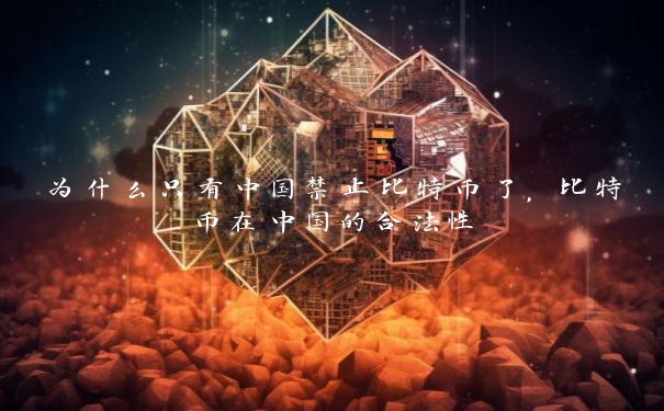 为什么只有中国禁止比特币了，比特币在中国的合法性