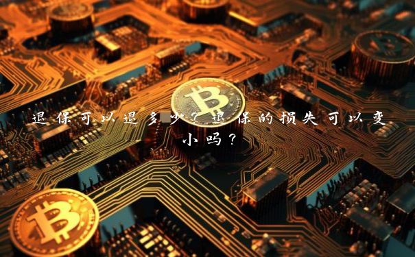 退保可以退多少？退保的损失可以变小吗？