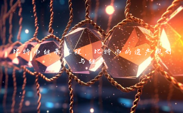比特币继承流程，比特币的遗产规划与继承