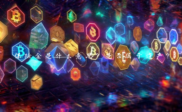 保险金是什么意思？是否属于遗产？