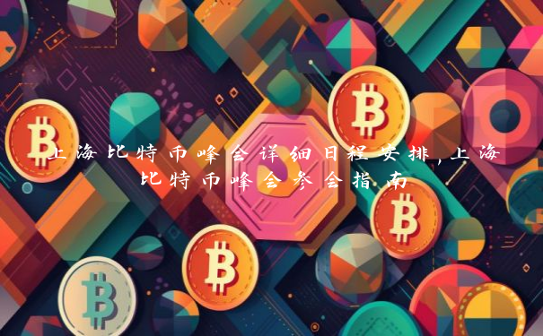 上海比特币峰会详细日程安排,上海比特币峰会参会指南