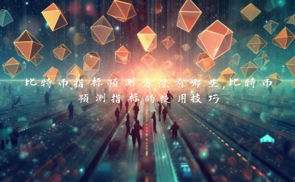 比特币指标预测方法有哪些,比特币预测指标的使用技巧