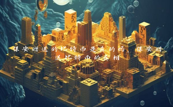 保安赠送的比特币是真的吗，保安赠送比特币的真相