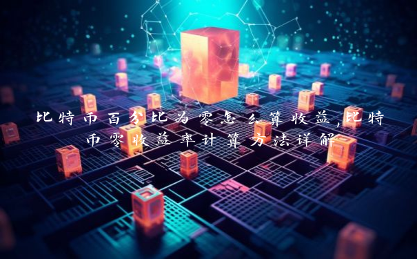 比特币百分比为零怎么算收益,比特币零收益率计算方法详解