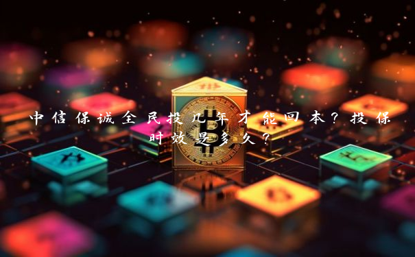 中信保诚全民投几年才能回本？投保时效是多久？