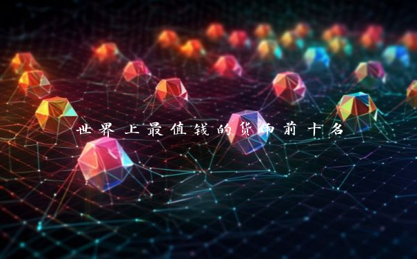 世界上最值钱的货币前十名